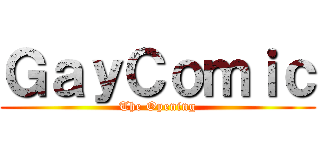 ＧａｙＣｏｍｉｃ (The Opening)