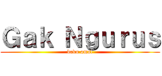 Ｇａｋ Ｎｇｕｒｕｓ (bodo amat)