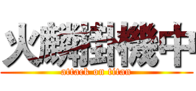 火麟掛機中 (attack on titan)