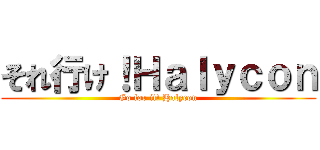 それ行け！Ｈａｌｙｃｏｎ (Go for it! Halycon)