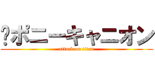 ‎ポニーキャニオン (attack on titan)