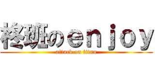 柊班のｅｎｊｏｙ (attack on titan)