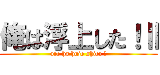 俺は浮上した！Ⅱ (ore ha hujo shita Ⅱ)