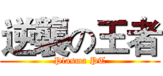 逆襲の王者 (Plasma PT)