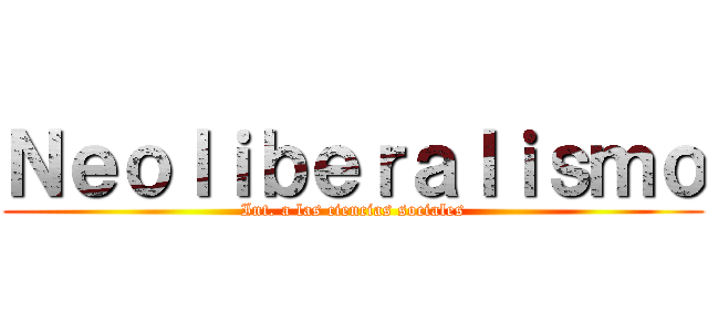 Ｎｅｏｌｉｂｅｒａｌｉｓｍｏ (Int. a las ciencias sociales)