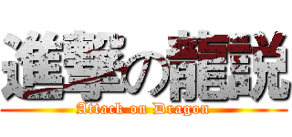 進撃の龍説 (Attack on Dragon)