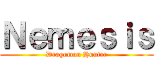 Ｎｅｍｅｓｉｓ (Dragomon Hunter)