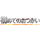 初めてのおつかい (go on errands)