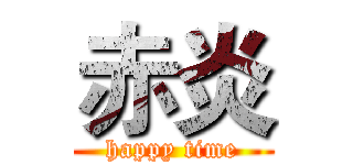 赤炎 (happy time)