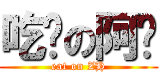 吃饭の阿辉 (eat on ZH)