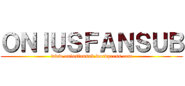 ＯＮＩＵＳＦＡＮＳＵＢ (www.oniusfansub.wordpress.com)