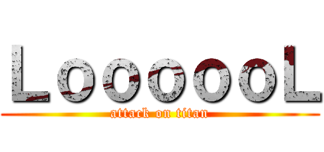 ＬｏｏｏｏｏＬ (attack on titan)