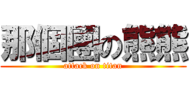 那個團の熊熊 (attack on titan)