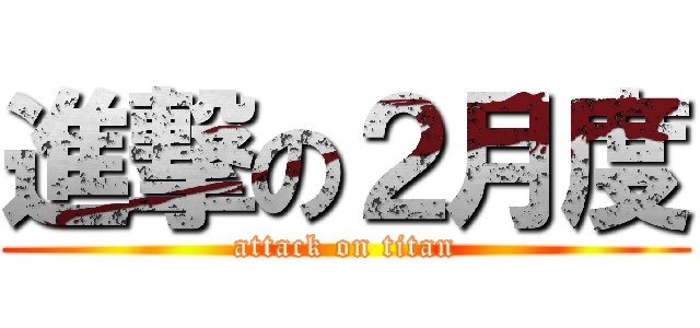 進撃の２月度 (attack on titan)