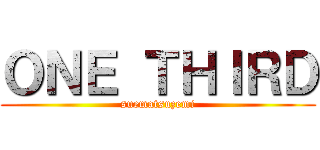 ＯＮＥ ＴＨＩＲＤ (suematsuzemi)