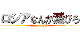 ロシアなんか滅びろ (Russia fuck)