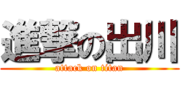進撃の出川 (attack on titan)