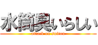 水筒臭いらしい (attack on suitou)