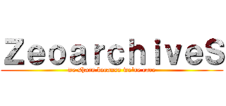ＺｅｏａｒｃｈｉｖｅＳ (we share because we're care)