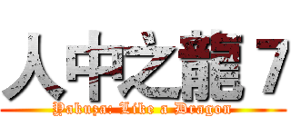 人中之龍７ (Yakuza: Like a Dragon)