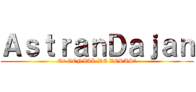 ＡｓｔｒａｎＤａｊａｎ (Es GENIAL DE VERAS°)
