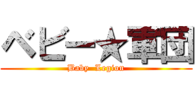 ベビー★軍団 (Baby  Legion)