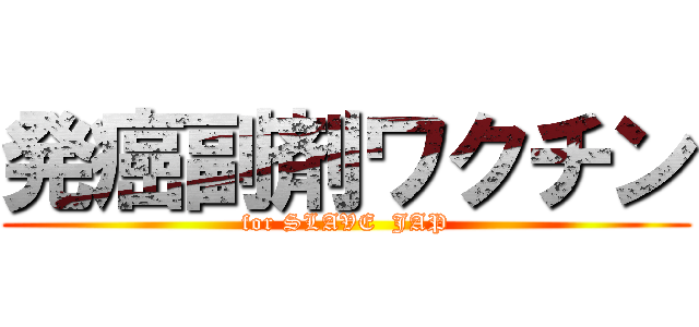 発癌副剤ワクチン (for SLAVE  JAP)