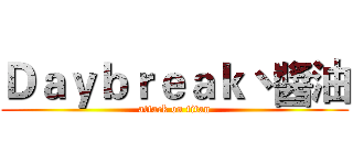 Ｄａｙｂｒｅａｋ丶醬油 (attack on titan)