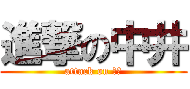 進撃の中井 (attack on 中井)