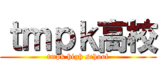 ｔｍｐｋ高校 (tmpk high school)