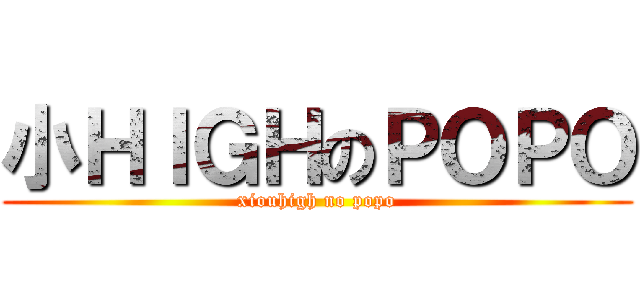 小ＨＩＧＨのＰＯＰＯ (xiouhigh no popo)