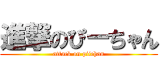 進撃のぴーちゃん (attack on piichan)