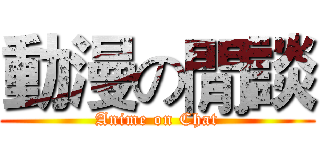 動漫の閒談 (Anime on Chat)