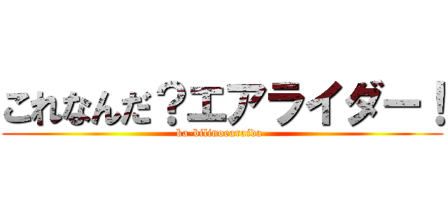 これなんだ？エアライダー！ (ka-bilinoearaida-)