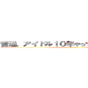 普通、アイドル１０年やってらんないでしょ！？ (do you know?)