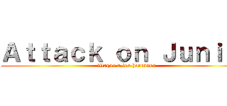 Ａｔｔａｃｋ ｏｎ Ｊｕｎｉｏｒ (Ataque a los hernanes)