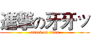 進撃の牙牙ッ (attack on titan)