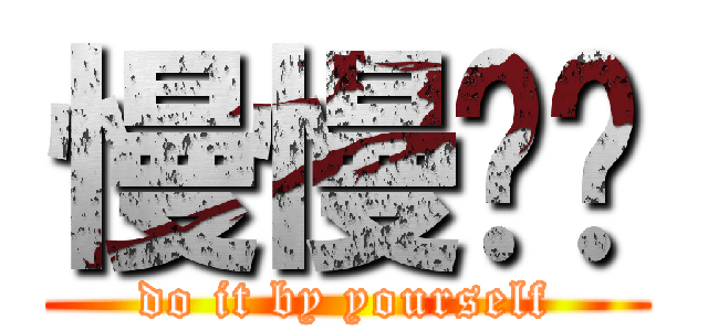 慢慢撸吧 (do it by yourself)