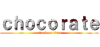 ｃｈｏｃｏｒａｔｅ (attack on titan)