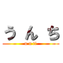 う ん ち (u n ti)