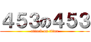 ４５３の４５３ (attack on titan)