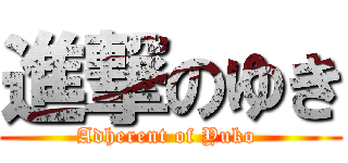 進撃のゆき (Adherent of Yuko )