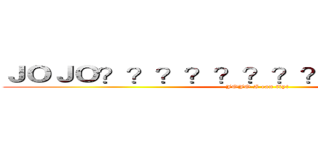 ＪＯＪＯ？？？？？？？？？？ｏｏ？ｏ？ (JOJO I can fly!)