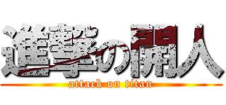 進撃の開人 (attack on titan)