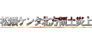 松隈ケンタ北方領土炎上 (attack on titan)