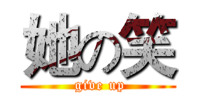 她の笑 ( give up)