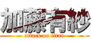 加藤有紗 (attack on titan)