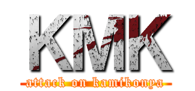 ＫＭＫ (attack on kamikonya)