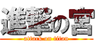 進撃の宮 (attack on titan)