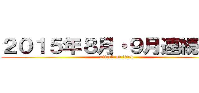 ２０１５年８月・９月連続公開 (attack on titan)